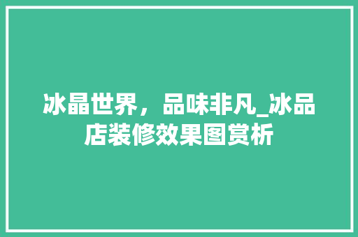 冰晶世界，品味非凡_冰品店装修效果图赏析 客厅装修