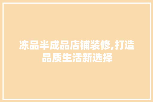 冻品半成品店铺装修,打造品质生活新选择 卧室装修
