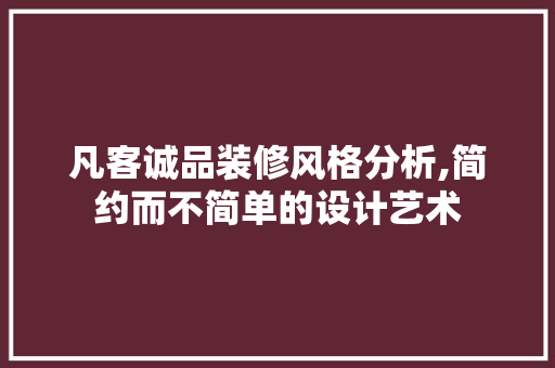 凡客诚品装修风格分析,简约而不简单的设计艺术 客厅装修