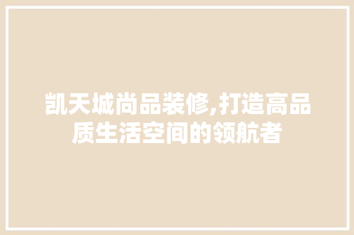 凯天城尚品装修,打造高品质生活空间的领航者 软装设计