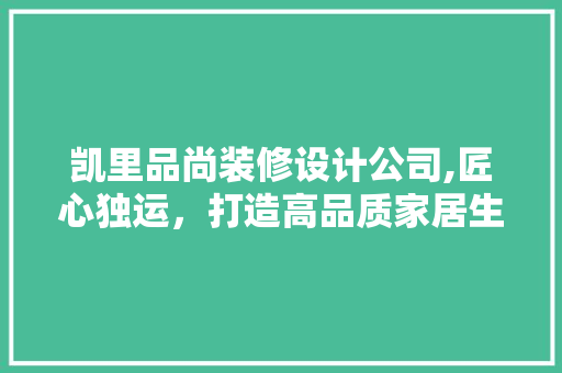 凯里品尚装修设计公司,匠心独运，打造高品质家居生活 现代风格装饰