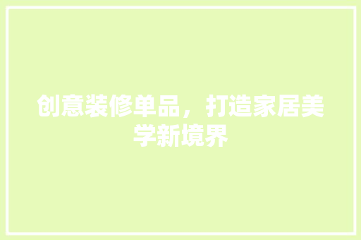创意装修单品，打造家居美学新境界 家居装修