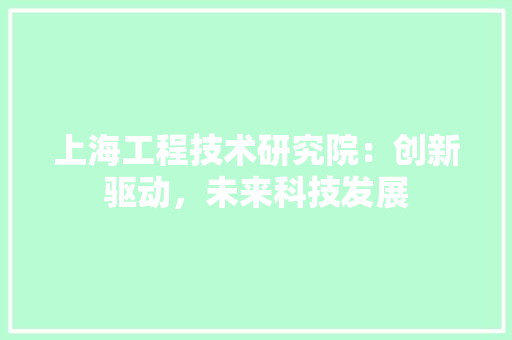 上海工程技术研究院：创新驱动，未来科技发展 软装设计