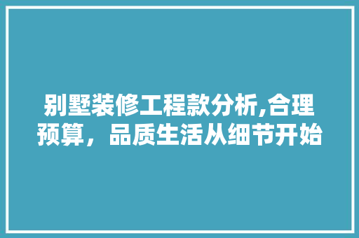 别墅装修工程款分析,合理预算，品质生活从细节开始 软装设计