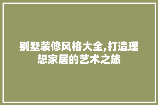 别墅装修风格大全,打造理想家居的艺术之旅 卧室装修
