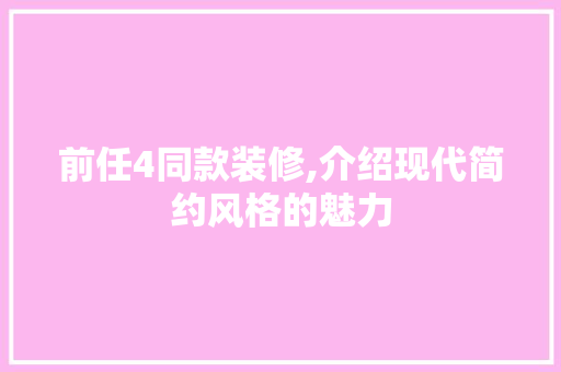 前任4同款装修,介绍现代简约风格的魅力 卧室装修
