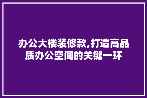 办公大楼装修款,打造高品质办公空间的关键一环 现代风格装饰