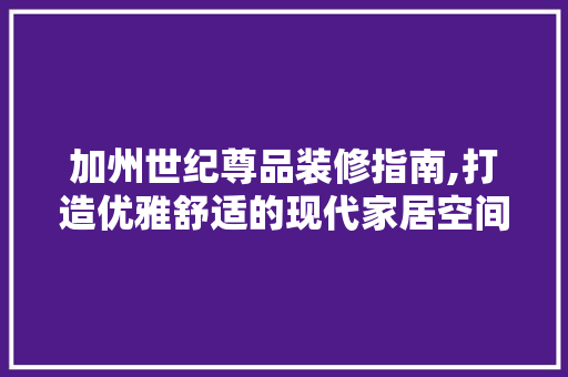 加州世纪尊品装修指南,打造优雅舒适的现代家居空间 地板材料