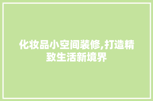 化妆品小空间装修,打造精致生活新境界 家居装修