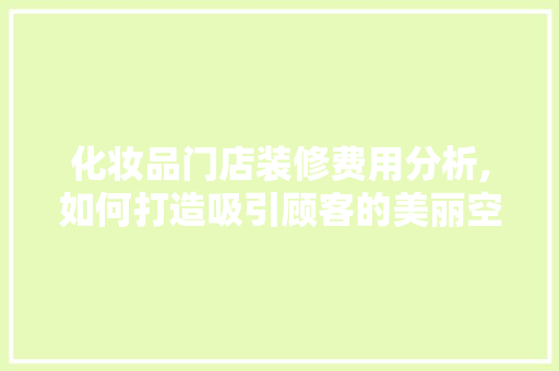 化妆品门店装修费用分析,如何打造吸引顾客的美丽空间 地板材料