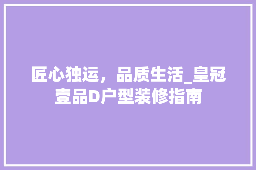 匠心独运，品质生活_皇冠壹品D户型装修指南 现代风格装饰