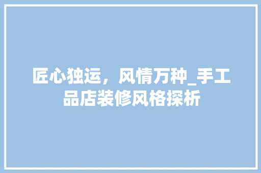 匠心独运，风情万种_手工品店装修风格探析
