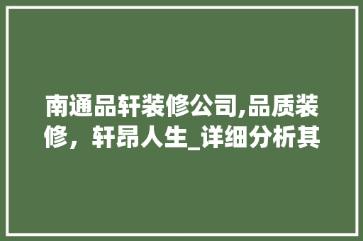 南通品轩装修公司,品质装修，轩昂人生_详细分析其卓越之处 软装设计