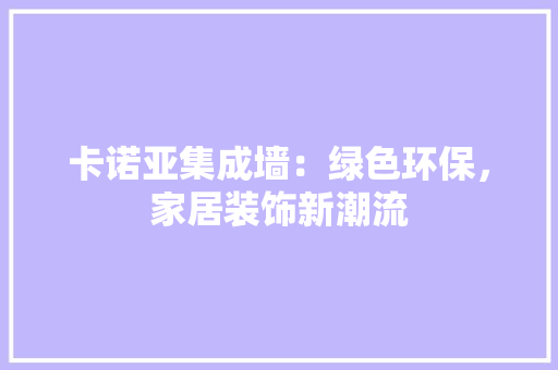 卡诺亚集成墙：绿色环保，家居装饰新潮流 家居装修