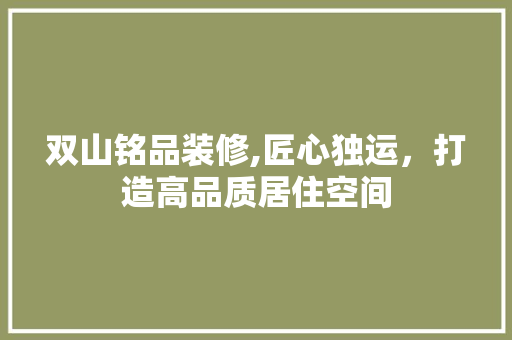 双山铭品装修,匠心独运，打造高品质居住空间 现代风格装饰