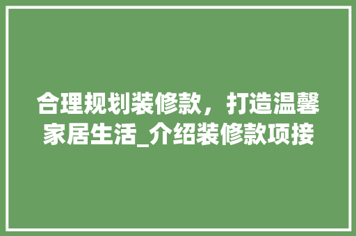 合理规划装修款，打造温馨家居生活_介绍装修款项接收与分配之路 地板材料