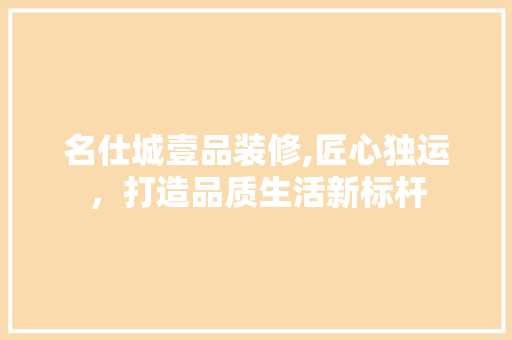名仕城壹品装修,匠心独运，打造品质生活新标杆 中式风格装饰
