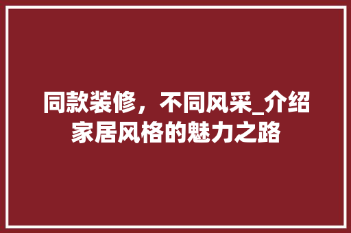 同款装修，不同风采_介绍家居风格的魅力之路 地板材料