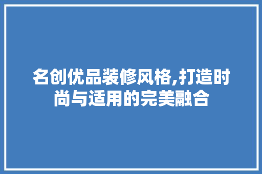 名创优品装修风格,打造时尚与适用的完美融合 地板材料