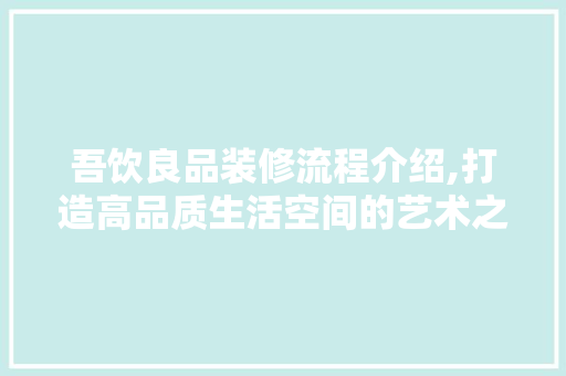 吾饮良品装修流程介绍,打造高品质生活空间的艺术之旅 地板材料
