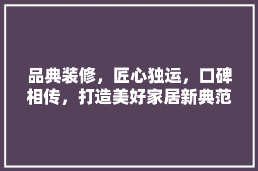 品典装修，匠心独运，口碑相传，打造美好家居新典范 木雕艺术