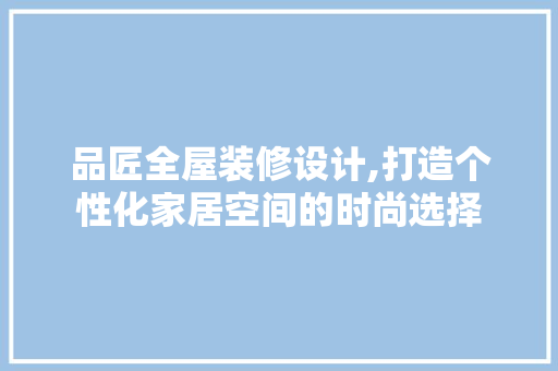 品匠全屋装修设计,打造个性化家居空间的时尚选择 卧室装修