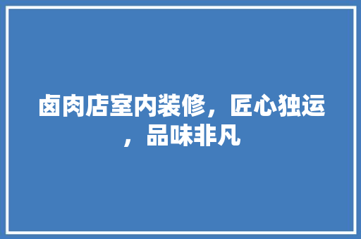 卤肉店室内装修，匠心独运，品味非凡 家居装修