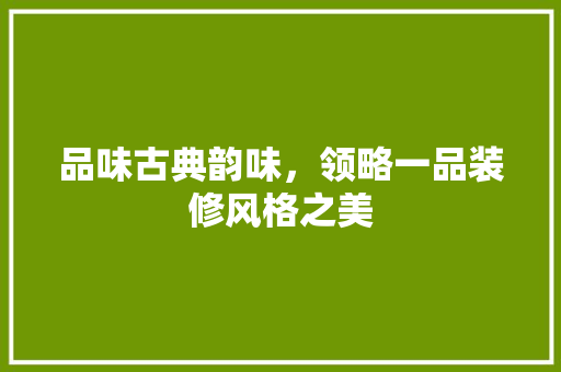 品味古典韵味，领略一品装修风格之美 中式风格装饰