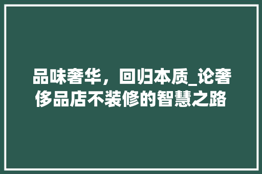 品味奢华，回归本质_论奢侈品店不装修的智慧之路 软装设计