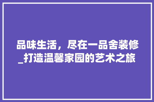 品味生活，尽在一品舍装修_打造温馨家园的艺术之旅 客厅装修