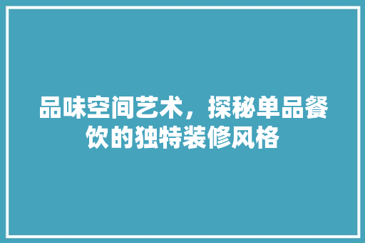 品味空间艺术，探秘单品餐饮的独特装修风格 中式风格装饰