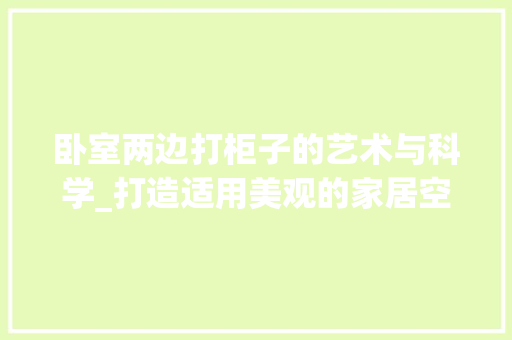 卧室两边打柜子的艺术与科学_打造适用美观的家居空间 家居装修