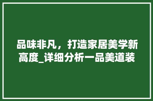 品味非凡，打造家居美学新高度_详细分析一品美道装修的独特魅力 地板材料