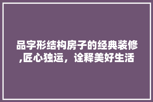 品字形结构房子的经典装修,匠心独运，诠释美好生活空间 卧室装修