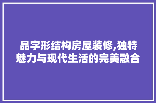 品字形结构房屋装修,独特魅力与现代生活的完美融合 室内设计