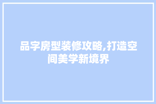 品字房型装修攻略,打造空间美学新境界 客厅装修