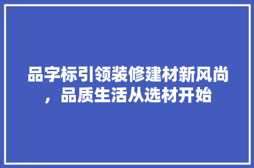 品字标引领装修建材新风尚，品质生活从选材开始 木雕艺术