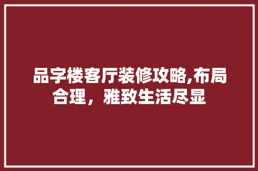 品字楼客厅装修攻略,布局合理，雅致生活尽显 室内设计