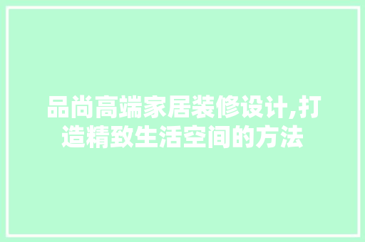 品尚高端家居装修设计,打造精致生活空间的方法 卧室装修