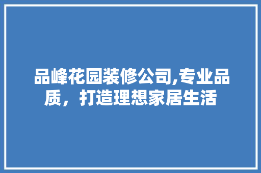 品峰花园装修公司,专业品质，打造理想家居生活 地板材料
