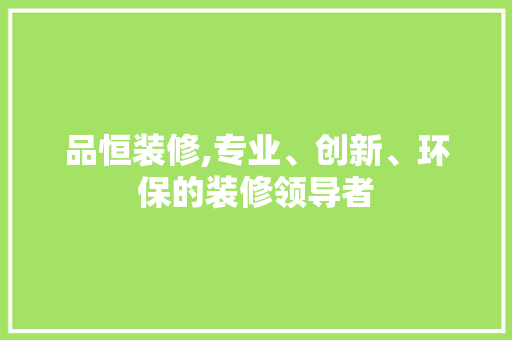 品恒装修,专业、创新、环保的装修领导者 中式风格装饰