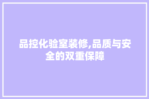 品控化验室装修,品质与安全的双重保障 卧室装修