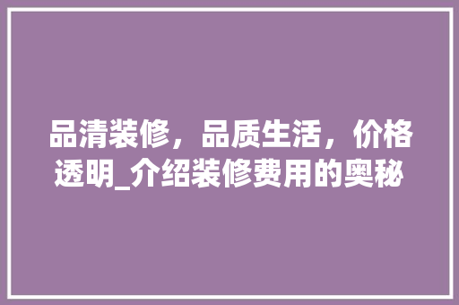 品清装修，品质生活，价格透明_介绍装修费用的奥秘 木雕艺术
