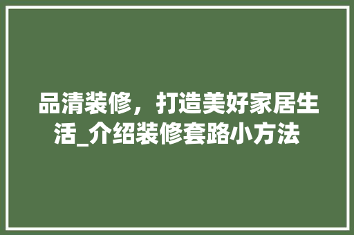 品清装修，打造美好家居生活_介绍装修套路小方法 客厅装修
