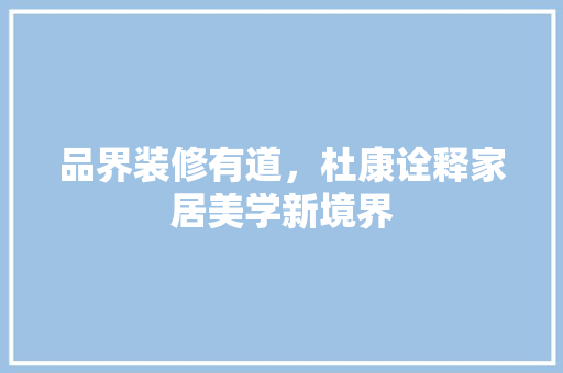 品界装修有道，杜康诠释家居美学新境界 软装设计