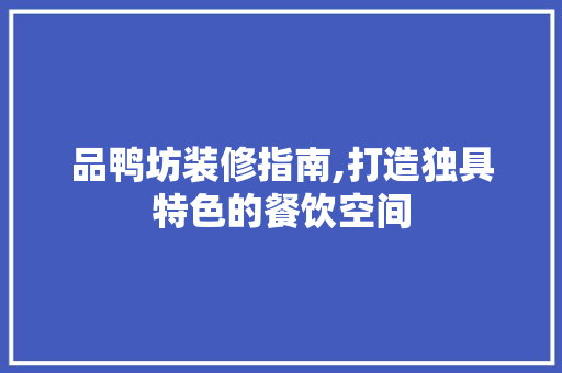 品鸭坊装修指南,打造独具特色的餐饮空间 室内设计