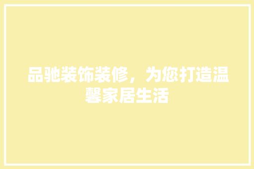 品驰装饰装修，为您打造温馨家居生活 室内设计