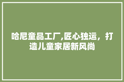 哈尼童品工厂,匠心独运，打造儿童家居新风尚 卧室装修