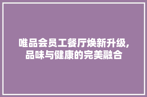 唯品会员工餐厅焕新升级,品味与健康的完美融合 现代风格装饰
