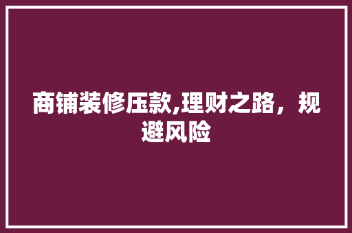 商铺装修压款,理财之路，规避风险 卧室装修